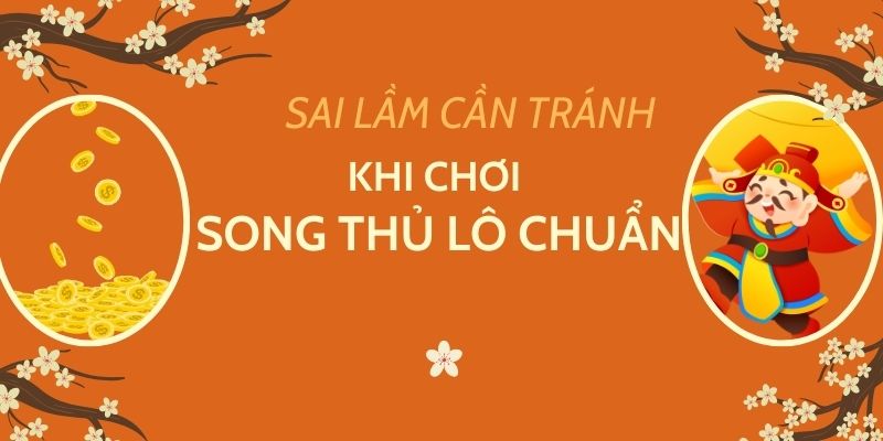 Sai lầm cần tránh khi chơi song thủ lô chuẩn