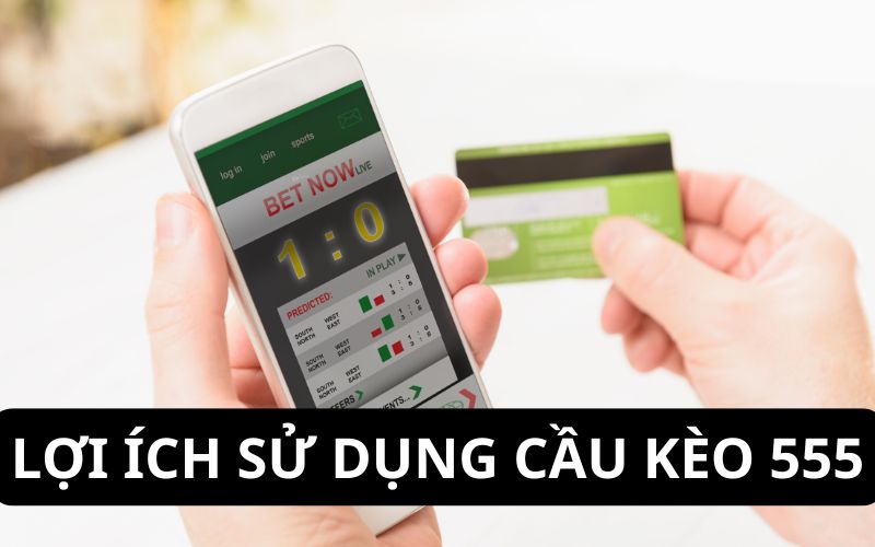 Lợi ích sử dụng cầu kèo 555